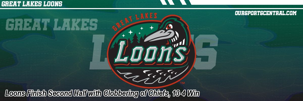 Loons Finish Second Half with Clobbering of Chiefs, 13-4 Win