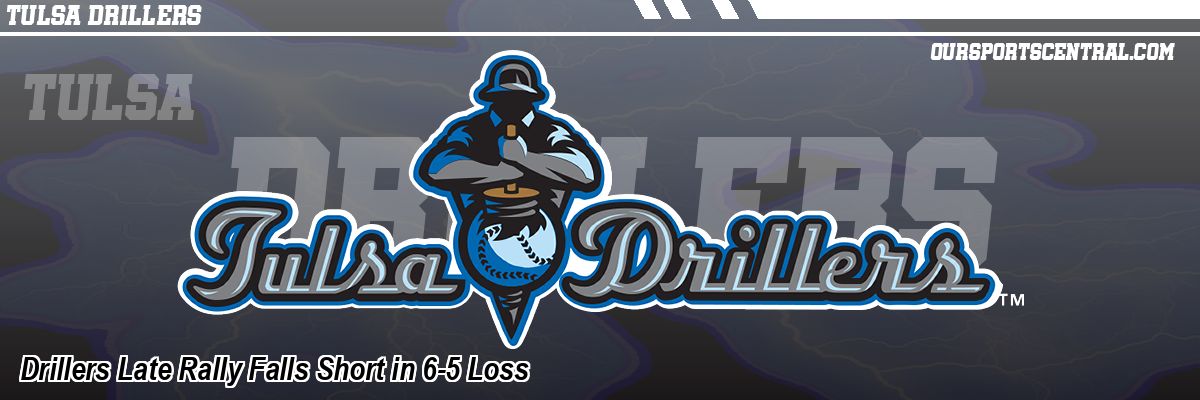 Drillers Late Rally Falls Short in 6-5 Loss
