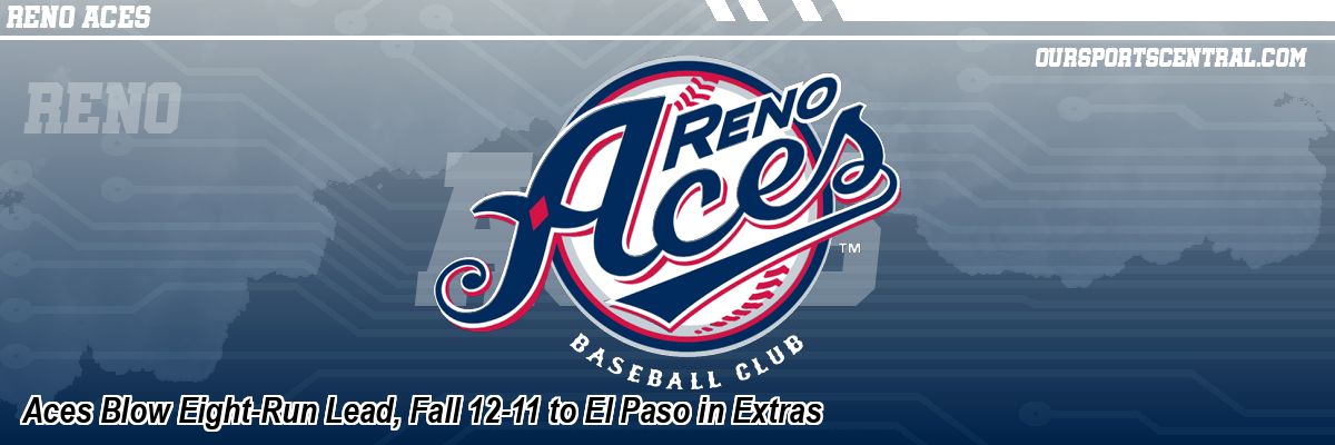 Aces Blow Eight-Run Lead, Fall 12-11 to El Paso in Extras
