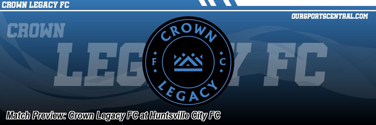 Match Preview: Crown Legacy FC at Huntsville City FC