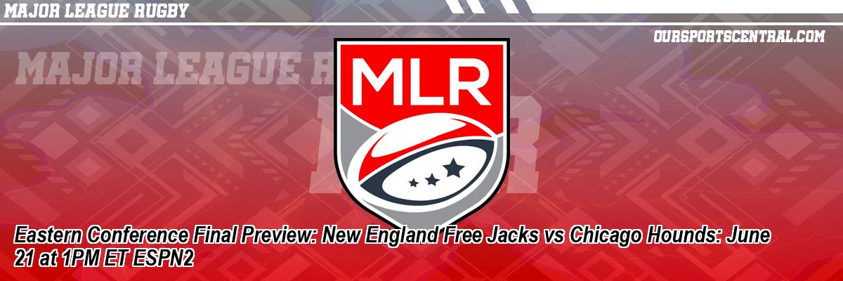 Eastern Conference Final Preview: New England Free Jacks vs Chicago Hounds: June 21 at 1PM ET ESPN2