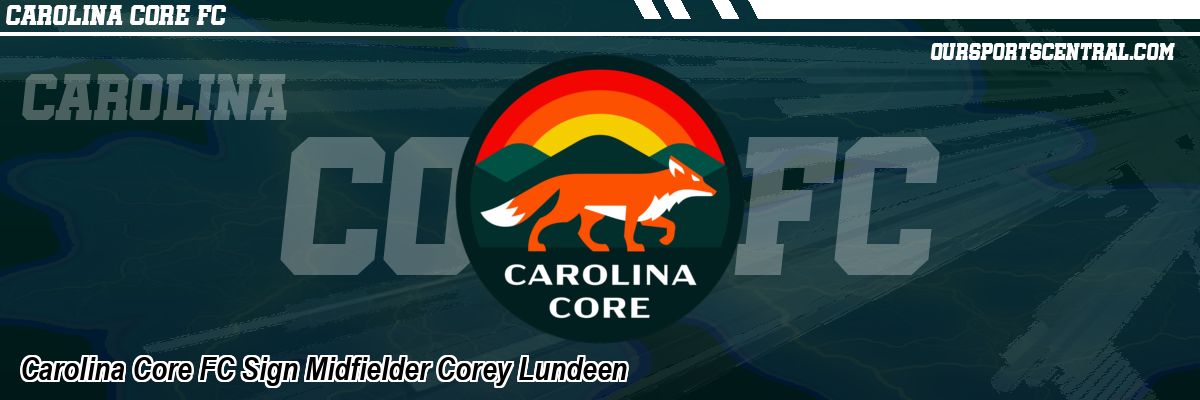 Carolina Core FC Sign Midfielder Corey Lundeen