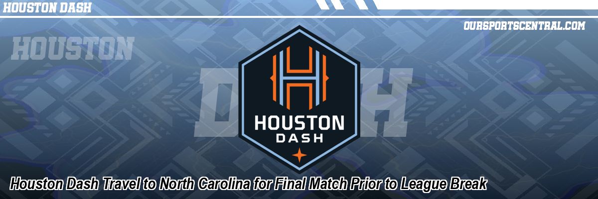 Houston Dash Travel to North Carolina for Final Match Prior to League Break