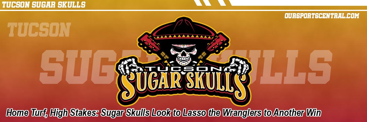 Home Turf, High Stakes: Sugar Skulls Look to Lasso the Wranglers to Another Win