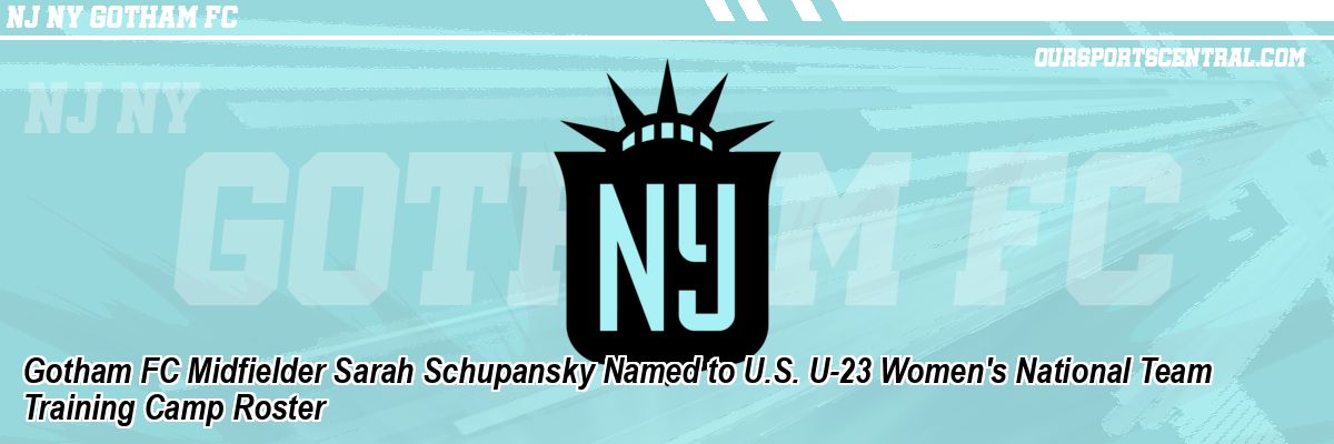Gotham FC Midfielder Sarah Schupansky Named to U.S. U-23 Women's National Team Training Camp Roster
