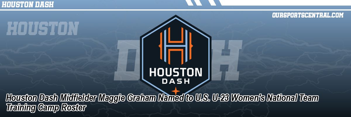 Houston Dash Midfielder Maggie Graham Named to U.S. U-23 Women's National Team Training Camp Roster