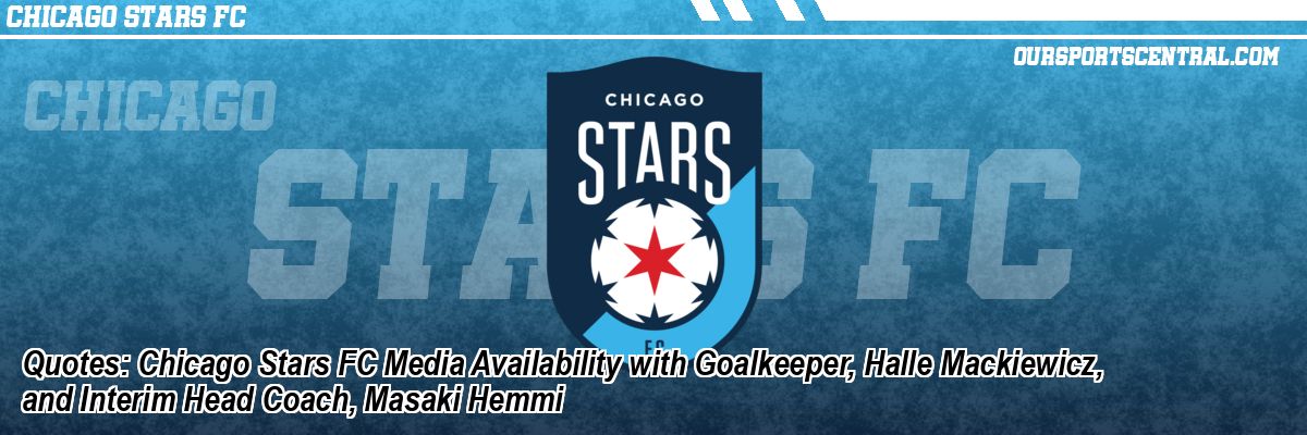 Quotes: Chicago Stars FC Media Availability with Goalkeeper, Halle Mackiewicz, and Interim Head Coach, Masaki Hemmi