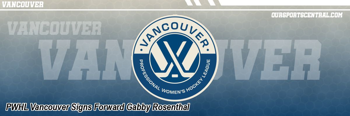 PWHL Vancouver Signs Forward Gabby Rosenthal