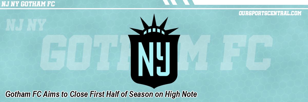 Gotham FC Aims to Close First Half of Season on High Note