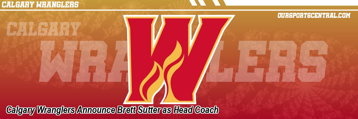Calgary Wranglers Announce Brett Sutter as Head Coach