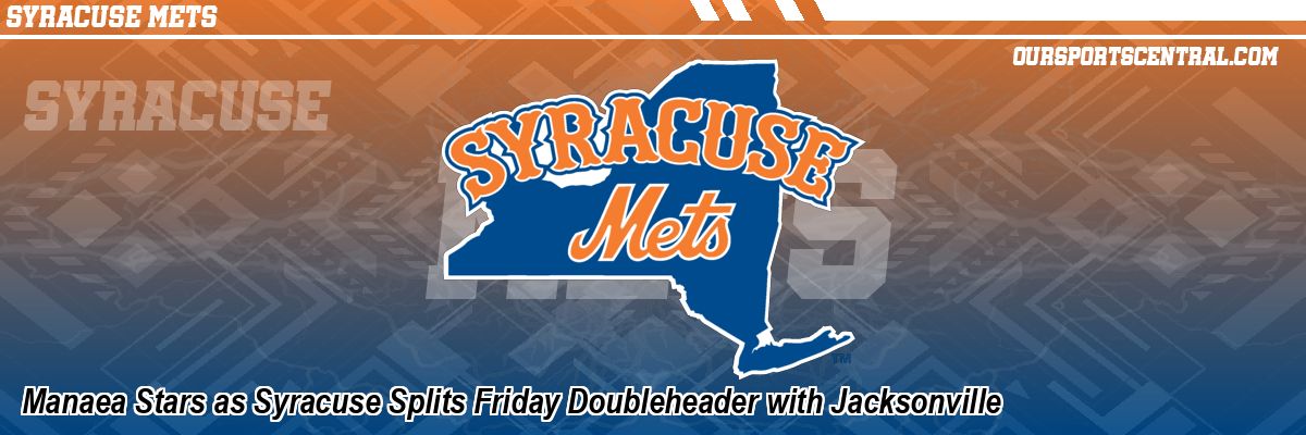 Manaea Stars as Syracuse Splits Friday Doubleheader with Jacksonville