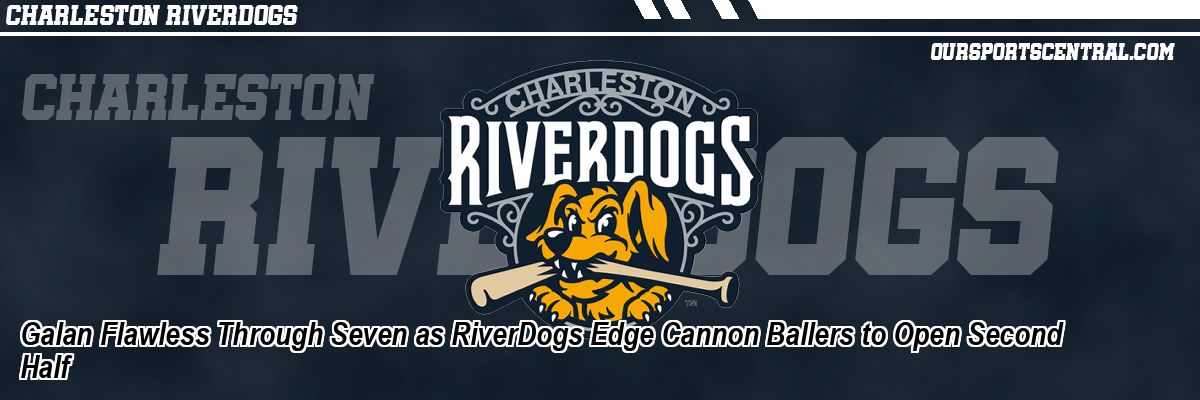 Galan Flawless Through Seven as RiverDogs Edge Cannon Ballers to Open Second Half