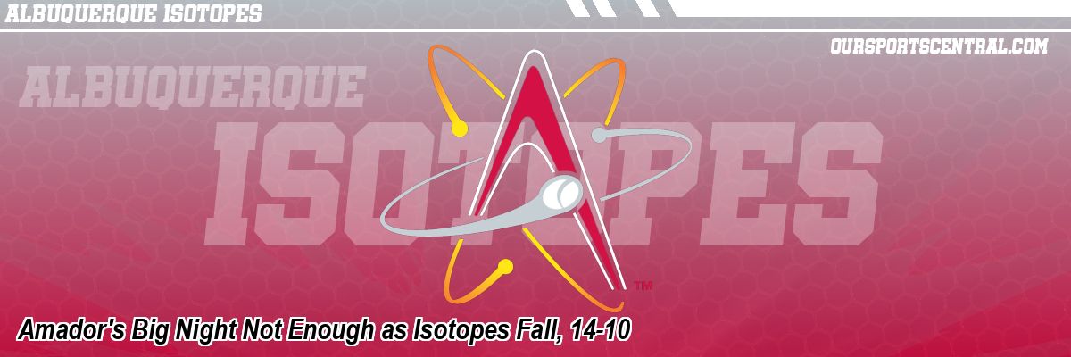 Amador's Big Night Not Enough as Isotopes Fall, 14-10
