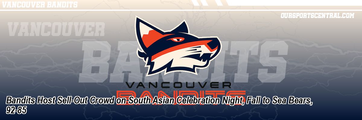 Bandits Host Sell-Out Crowd on South Asian Celebration Night, Fall to Sea Bears, 92-85