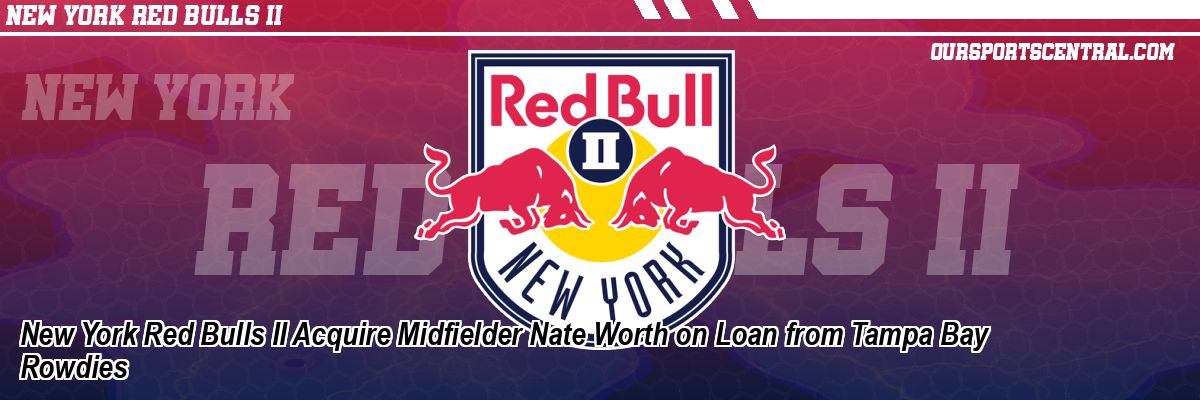 New York Red Bulls II Acquire Midfielder Nate Worth on Loan from Tampa Bay Rowdies