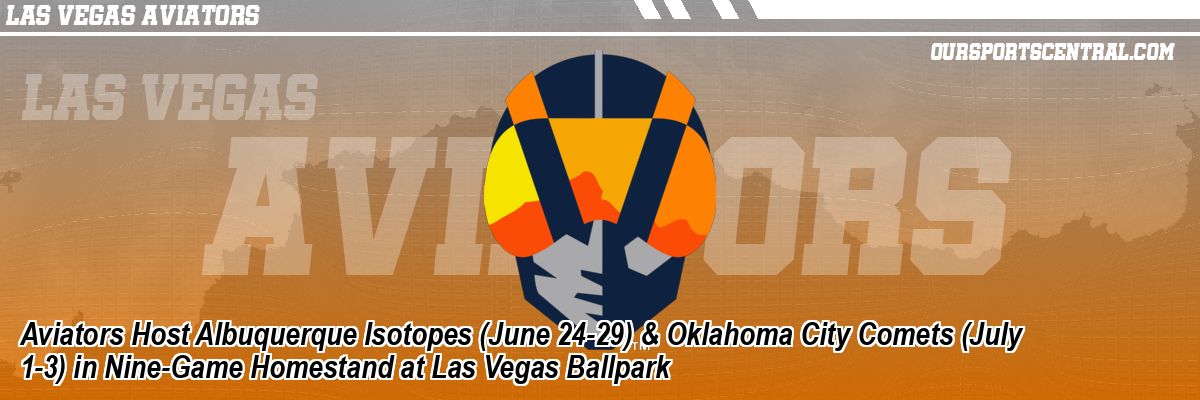 Aviators Host Albuquerque Isotopes (June 24-29) & Oklahoma City Comets (July 1-3) in Nine-Game Homestand at Las Vegas Ballpark