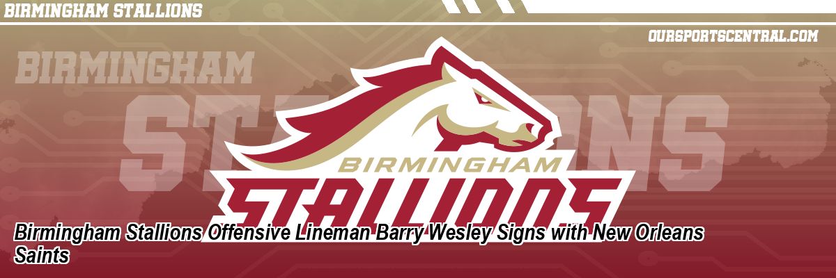 Birmingham Stallions Offensive Lineman Barry Wesley Signs with New Orleans Saints