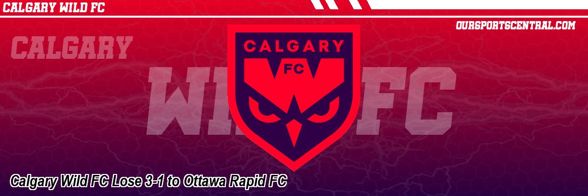 Calgary Wild FC Lose 3-1 to Ottawa Rapid FC