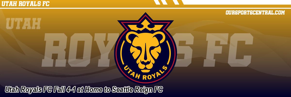 Utah Royals FC Fall 4-1 at Home to Seattle Reign FC