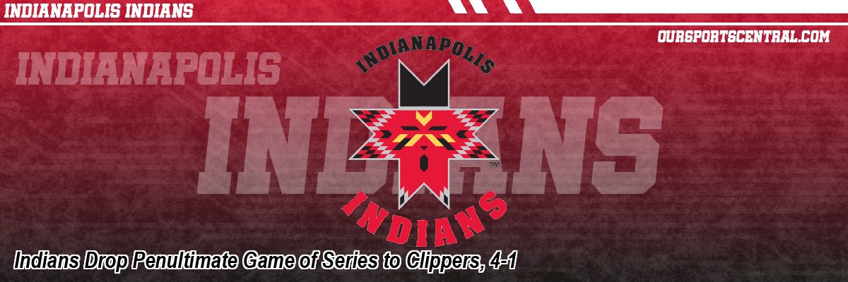 Indians Drop Penultimate Game of Series to Clippers, 4-1