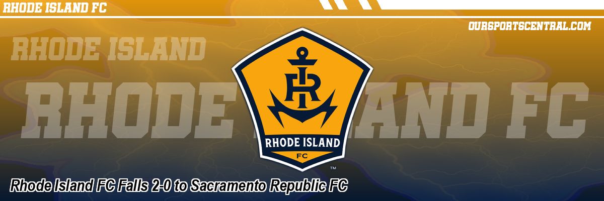 Rhode Island FC Falls 2-0 to Sacramento Republic FC