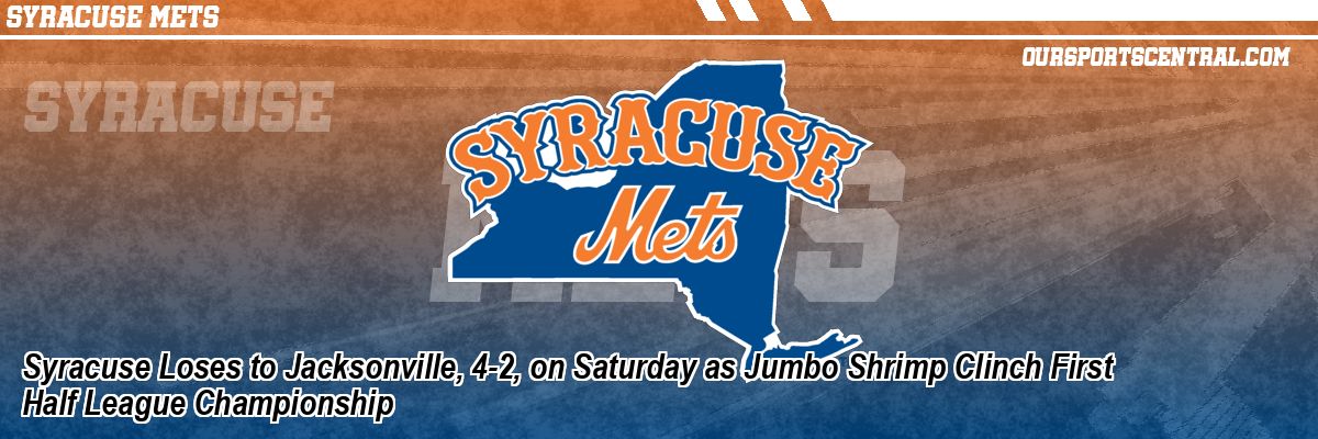 Syracuse Loses to Jacksonville, 4-2, on Saturday as Jumbo Shrimp Clinch First Half League Championship