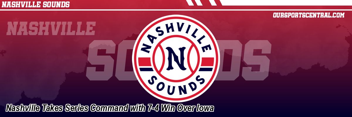 Nashville Takes Series Command with 7-4 Win Over Iowa