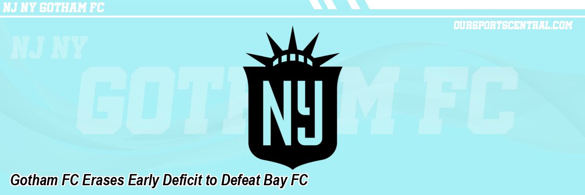 Gotham FC Erases Early Deficit to Defeat Bay FC