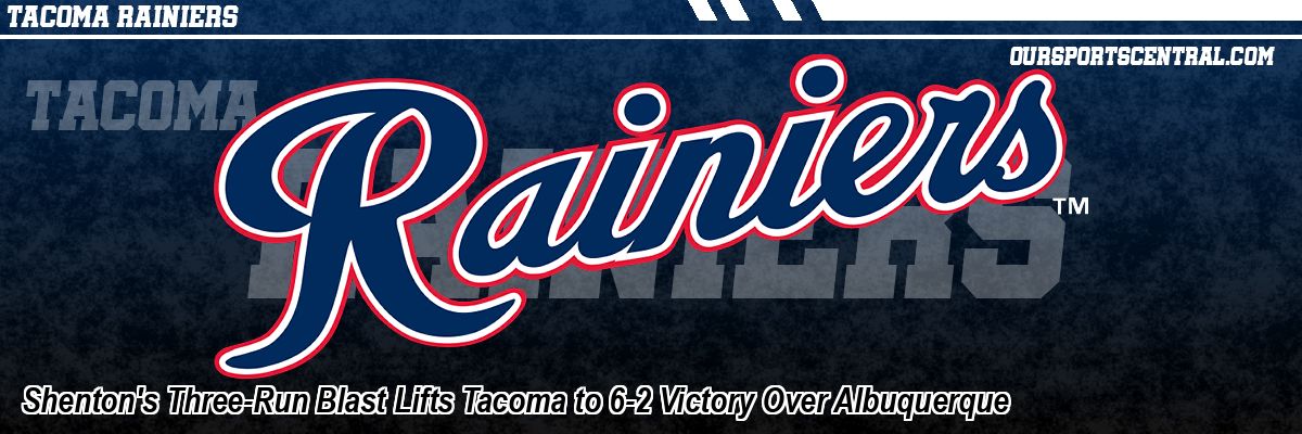 Shenton's Three-Run Blast Lifts Tacoma to 6-2 Victory Over Albuquerque