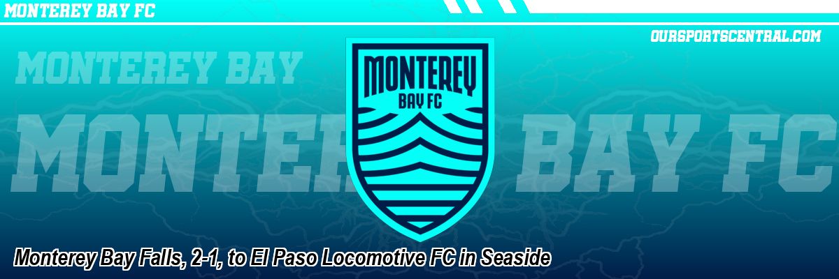 Monterey Bay Falls, 2-1, to El Paso Locomotive FC in Seaside