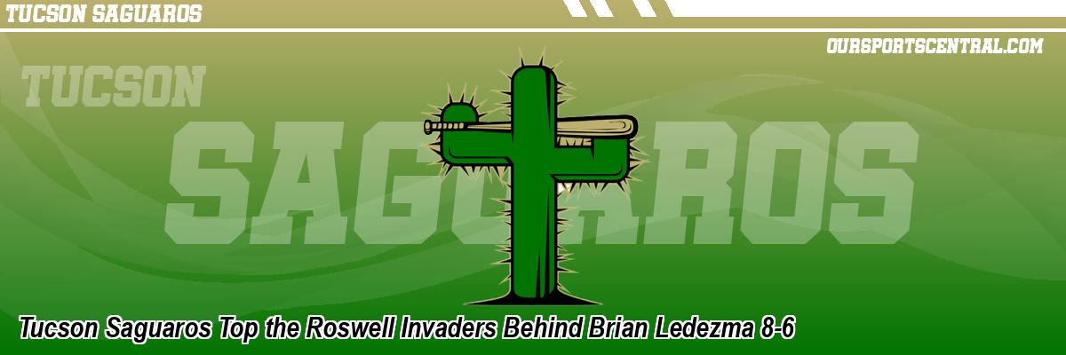 Tucson Saguaros Top the Roswell Invaders Behind Brian Ledezma 8-6