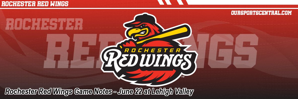 Rochester Red Wings Game Notes - June 22 at Lehigh Valley