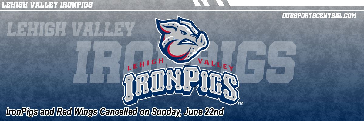 IronPigs and Red Wings Cancelled on Sunday, June 22nd