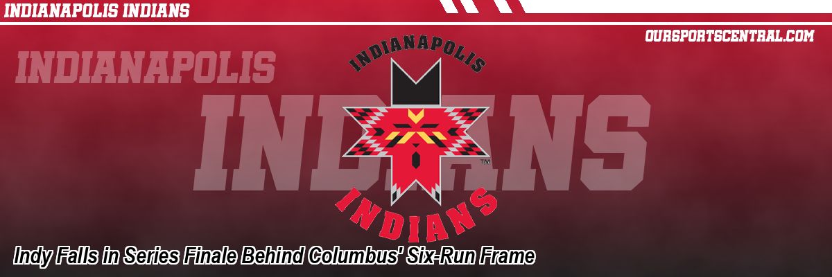 Indy Falls in Series Finale Behind Columbus' Six-Run Frame