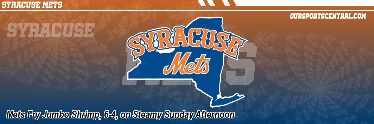 Mets Fry Jumbo Shrimp, 6-4, on Steamy Sunday Afternoon