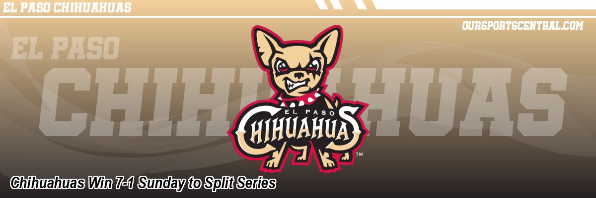 Chihuahuas Win 7-1 Sunday to Split Series