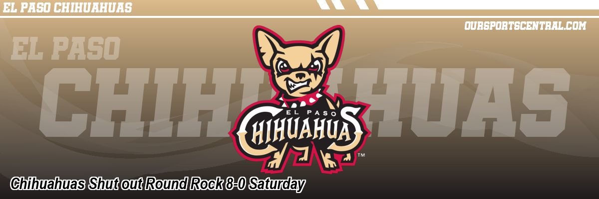 Chihuahuas Shut out Round Rock 8-0 Saturday