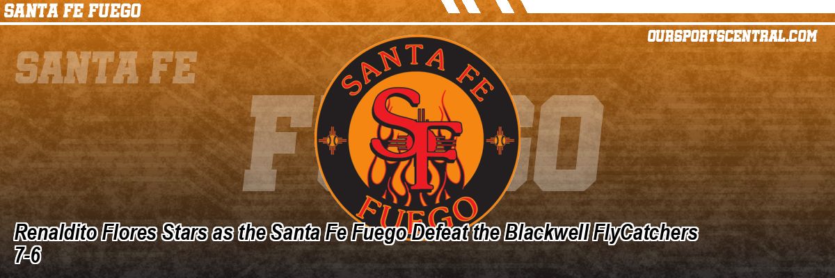 Renaldito Flores Stars as the Santa Fe Fuego Defeat the Blackwell FlyCatchers 7-6