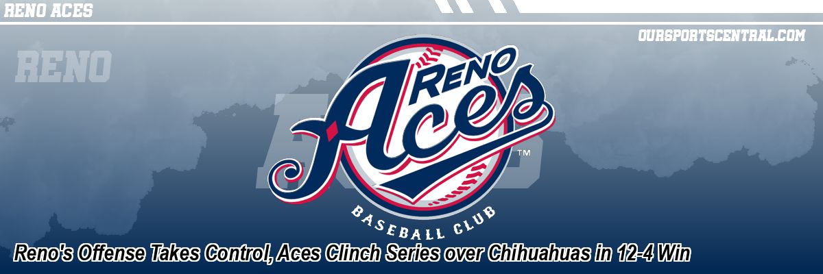 Reno's Offense Takes Control, Aces Clinch Series over Chihuahuas in 12-4 Win