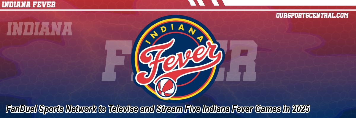 FanDuel Sports Network to Televise and Stream Five Indiana Fever Games in 2025