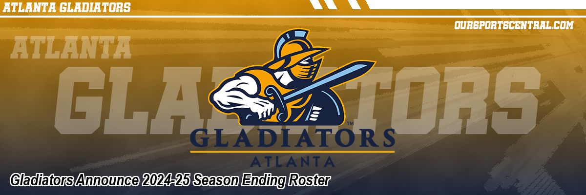 Gladiators Announce 2024-25 Season Ending Roster
