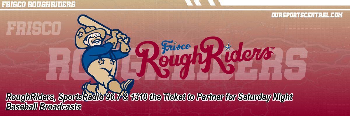 RoughRiders, SportsRadio 96.7 & 1310 the Ticket to Partner for Saturday Night Baseball Broadcasts