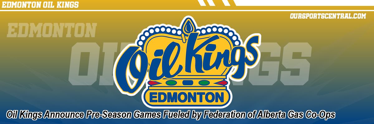 Oil Kings Announce Pre-Season Games Fueled by Federation of Alberta Gas Co-Ops