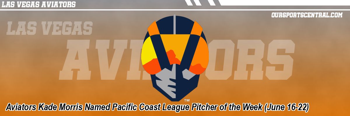 Aviators Kade Morris Named Pacific Coast League Pitcher of the Week (June 16-22)