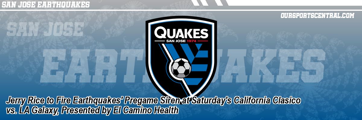 Jerry Rice to Fire Earthquakes' Pregame Siren at Saturday's California Clasico vs. LA Galaxy, Presented by El Camino Health