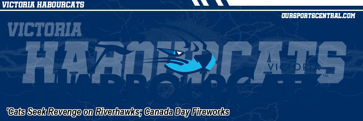 'Cats Seek Revenge on Riverhawks; Canada Day Fireworks