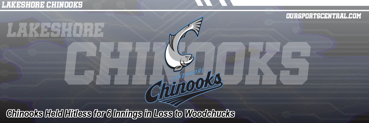 Chinooks Held Hitless for 6 Innings in Loss to Woodchucks