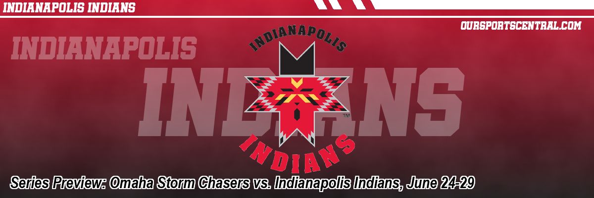 Series Preview: Omaha Storm Chasers vs. Indianapolis Indians, June 24-29