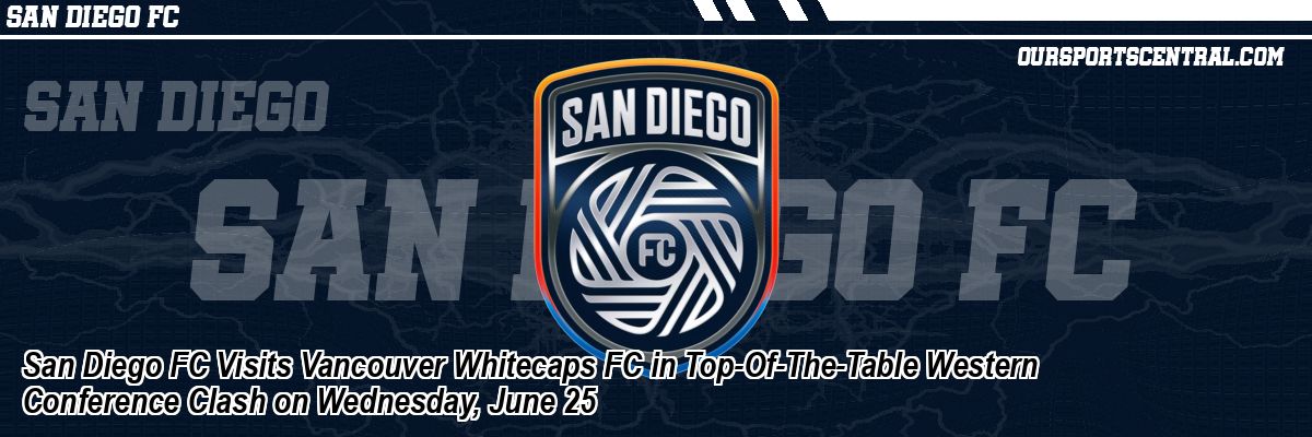 San Diego FC Visits Vancouver Whitecaps FC in Top-Of-The-Table Western Conference Clash on Wednesday, June 25