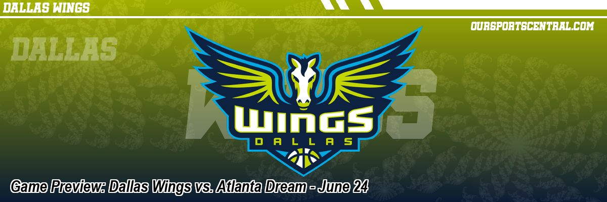 Game Preview: Dallas Wings vs. Atlanta Dream - June 24
